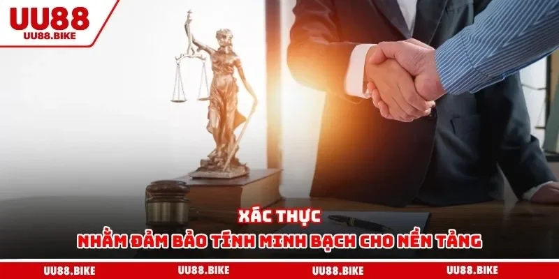Xác thực nhằm đảm bảo tính minh bạch cho nền tảng