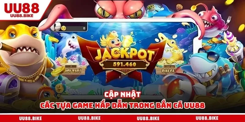 Bắn Cá Uu88 Cập nhập các tựa game hấp dẫn trong bắn cá UU88