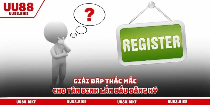 Giải đáp thắc mắc cho tân binh lần đầu đăng ký
