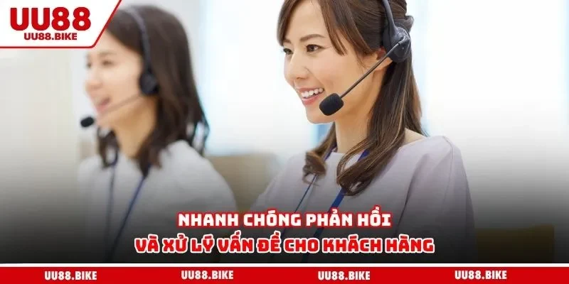 Nhanh chóng phản hồi và xử lý vấn đề cho khách hàng