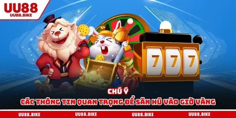 Giờ Vàng Nổ Hũ UU88 – Bí Quyết Rinh Thưởng Cực Khủng Chú ý các thông tin quan trọng để săn hũ vào giờ vàng