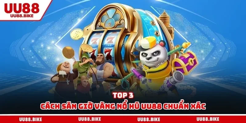 Giờ Vàng Nổ Hũ UU88 – Bí Quyết Rinh Thưởng Cực Khủng Top 3 cách săn giờ vàng nổ hũ UU88 chuẩn xác