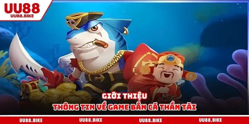 Bắn Cá Thần Tài - Tựa Game Giải Trí Chất Lượng Nhất 2025 Giới thiệu thông tin về game bắn cá thần tài