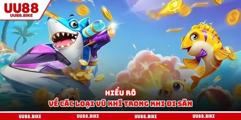 Jackpot Bắn Cá Tại UU88 - Sân Chơi Cho Ai Muốn Thử Vận May Hiểu rõ về các loại vũ khí trong khi đi săn