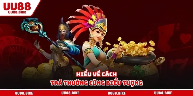 Kho Báu Aztec Tại UU88 - Đắm Chìm Trong Không Gian Phiêu Lưu Hiểu về cách trả thưởng cùng biểu tượng