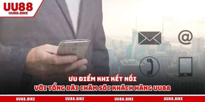 Liên Hệ UU88 Ưu điểm khi kết nối với tổng đài chăm sóc khách hàng UU88