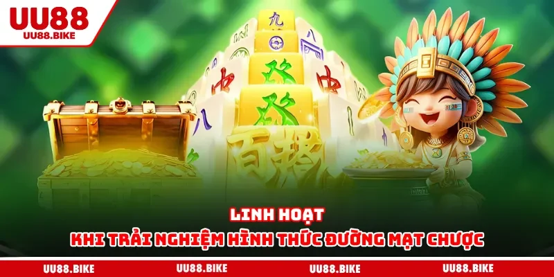 Linh hoạt khi trải nghiệm hình thức đường mạt chược