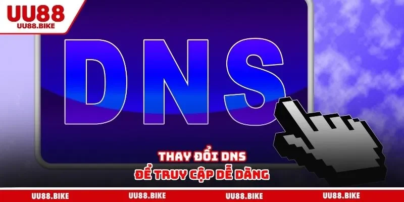 Thay đổi DNS để truy cập dễ dàng