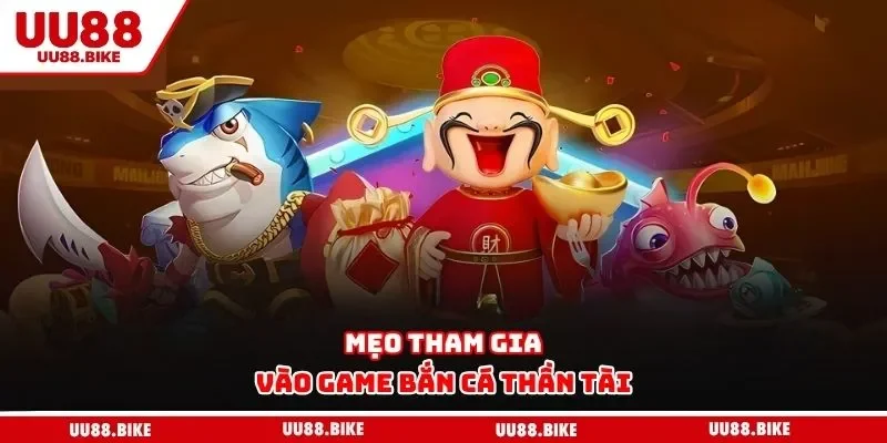 Bắn Cá Thần Tài - Tựa Game Giải Trí Chất Lượng Nhất 2025 Mẹo tham gia vào game bắn cá thần tài