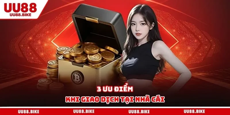 Nạp Tiền UU88 3 ưu điểm khi giao dịch tại nhà cái