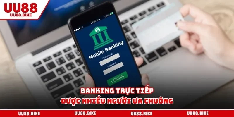 Rút Tiền uu88 Banking trực tiếp được nhiều người ưa chuộng
