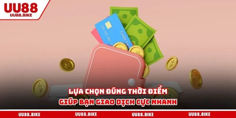 Rút Tiền uu88 Lựa chọn đúng thời điểm giúp bạn giao dịch cực nhanh