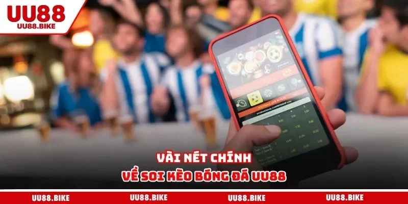 Soi Kèo Bóng Đá UU88 - Bật Mí Kinh Nghiệm Cược Đâu Thắng Đó Vài nét chính về soi kèo bóng đá UU88