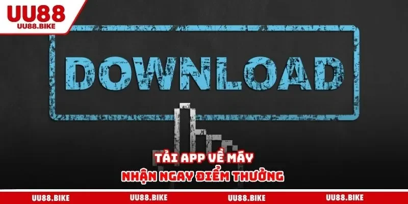 Sự Kiện Khuyến Mãi UU88 - 7 Ưu Đãi Nóng Khuấy Đảo Thị Trường Tải app về máy nhận ngay điểm thưởng