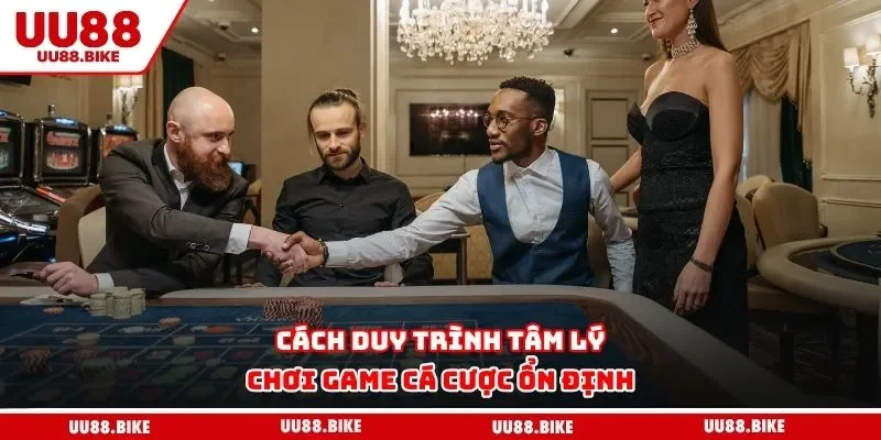Tâm Lý Chơi Game Cá Cược - Yếu Tố Giúp Bạn Làm Chủ Ván Cược Cách duy trình tâm lý chơi game cá cược ổn định