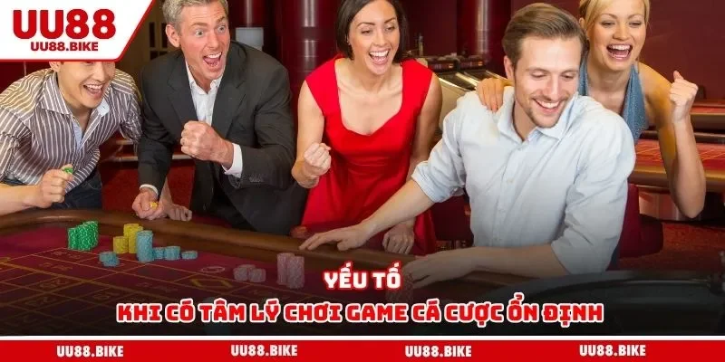 Tâm Lý Chơi Game Cá Cược - Yếu Tố Giúp Bạn Làm Chủ Ván Cược Yếu tố khi có tâm lý chơi game cá cược ổn định