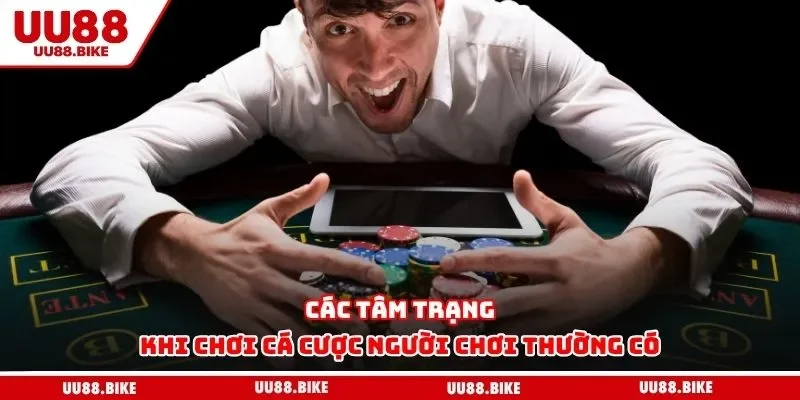 Tâm Lý Chơi Game Cá Cược - Yếu Tố Giúp Bạn Làm Chủ Ván Cược Các tâm trạng khi chơi cá cược người chơi thường có