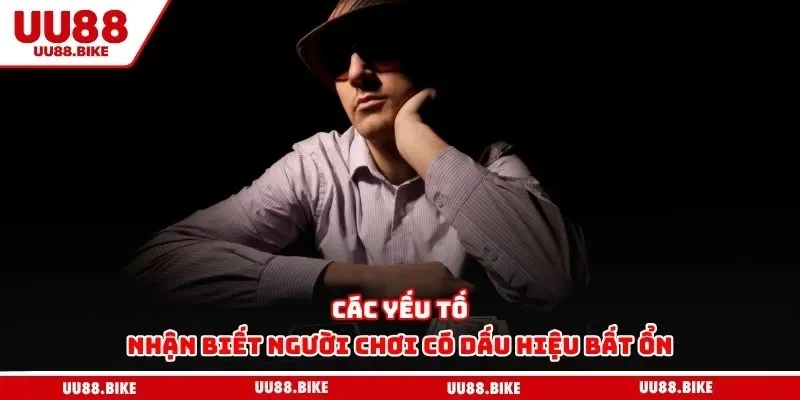 Tâm Lý Chơi Game Cá Cược - Yếu Tố Giúp Bạn Làm Chủ Ván Cược Các yếu tố nhận biết người chơi có dấu hiệu bất ổn