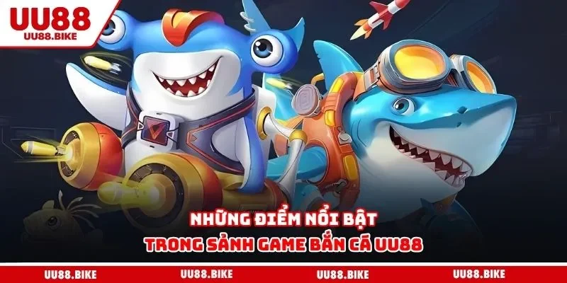 Bắn Cá Uu88 Những điểm nổi bật trong sảnh game bắn cá UU88