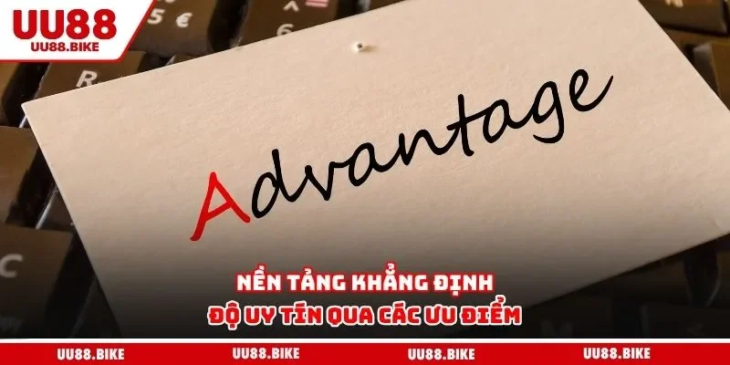 Nền tảng khẳng định độ uy tín qua các ưu điểm