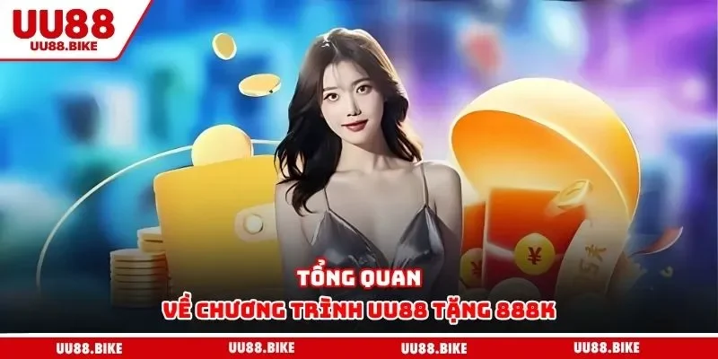 UU88 Tặng 888k - Hướng Dẫn Các Bước Nhận Khuyến Mãi Tổng quan về chương trình UU88 tặng 888k