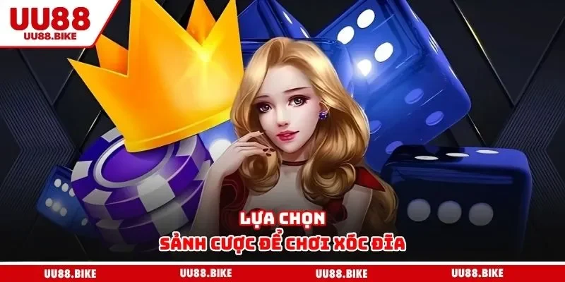 Xóc Đĩa Online UU88 Lựa chọn sảnh cược để chơi xóc đĩa